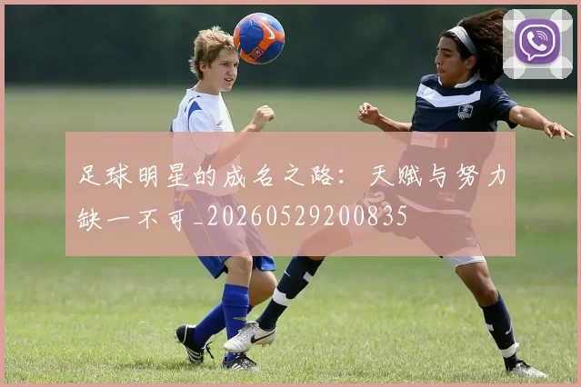 足球明星的成名之路:天赋与努力缺一不可_20260529200835