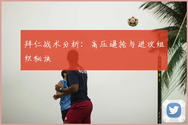 拜仁战术分析:高压逼抢与进攻组织秘诀