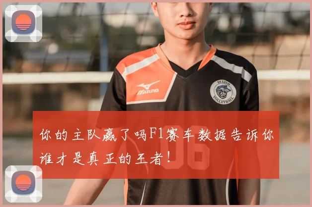 你的主队赢了吗F1赛车数据告诉你谁才是真正的王者！